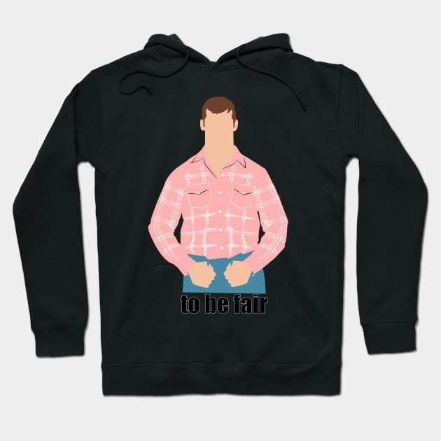 To be fair. Letterkenny Hoodie by HeardUWereDead